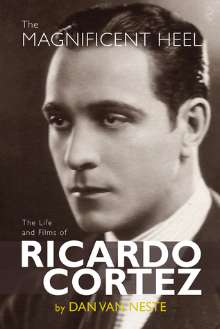 The Magnificent Heel: The Life and Films of Ricardo Cortez
