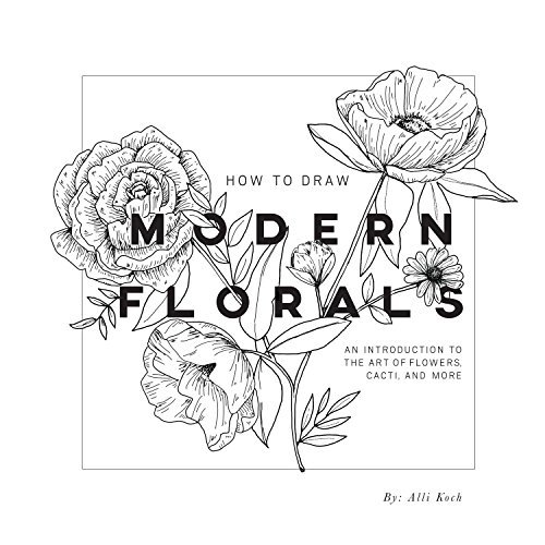 How To Draw Modern Florals: An Introduction To The Art of Flowers, Cacti, and More