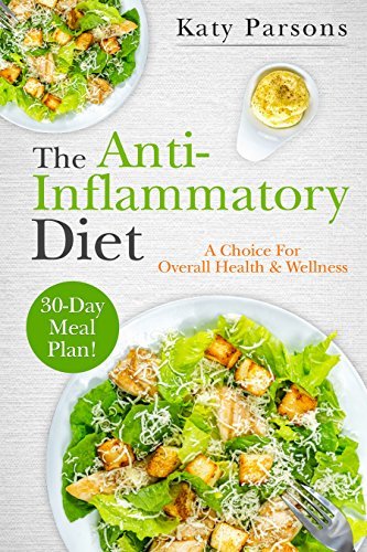 The Anti-Inflammatory Diet: A Choice For Overall Health &amp; Wellness by Katy Parsons | Goodreads