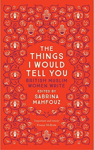 The Things I Would Tell You: British Muslim Women Write