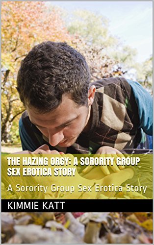 The Hazing Orgy: A Sorority Group Sex Erotica Story: A Sorority Group