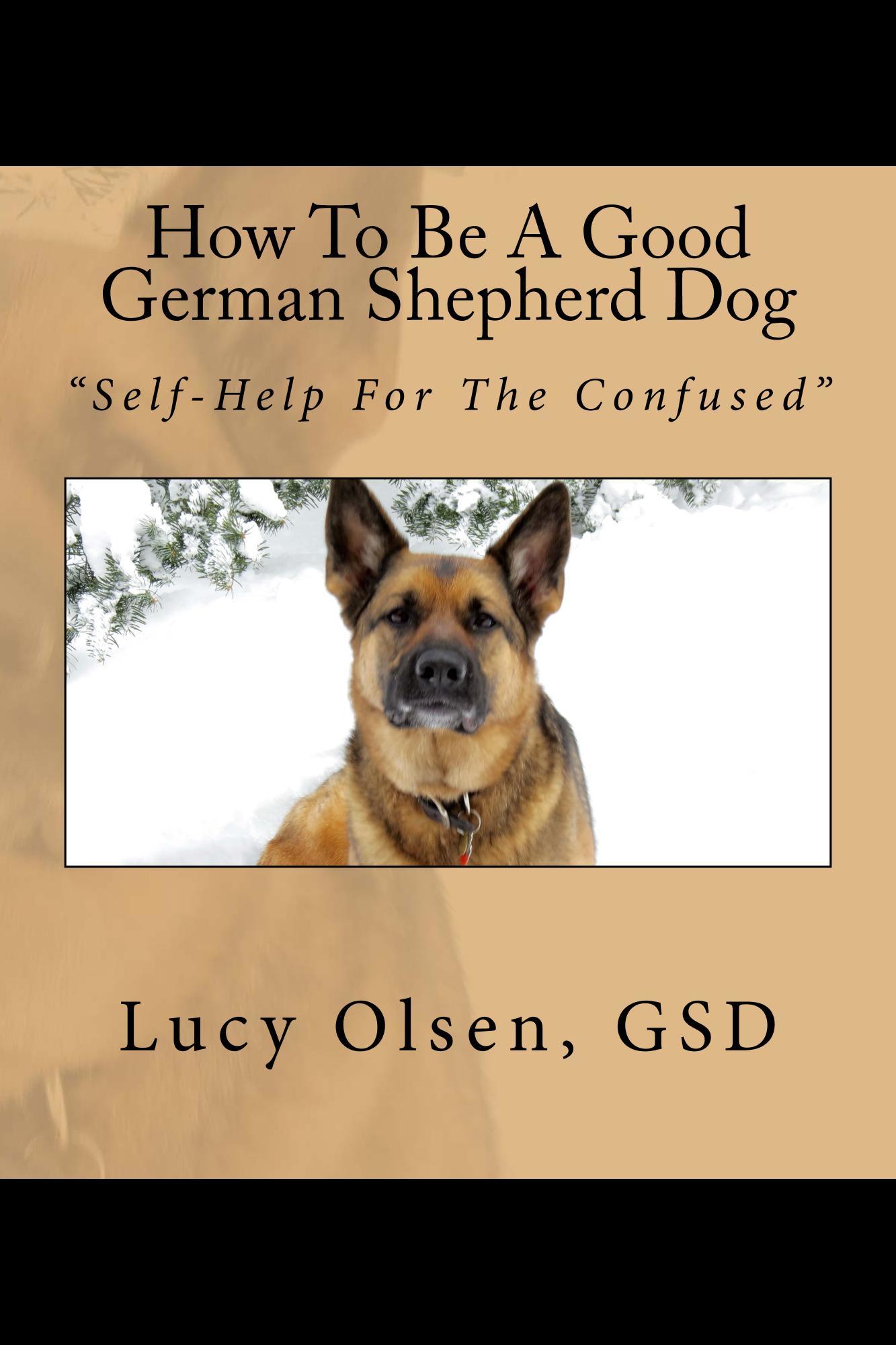 How to Be a Good German Shepherd Dog SelfHelp for the Confused by