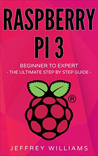Raspberry Pi: Beginner to Expert - The Ultimate Step by Step Guide by ...