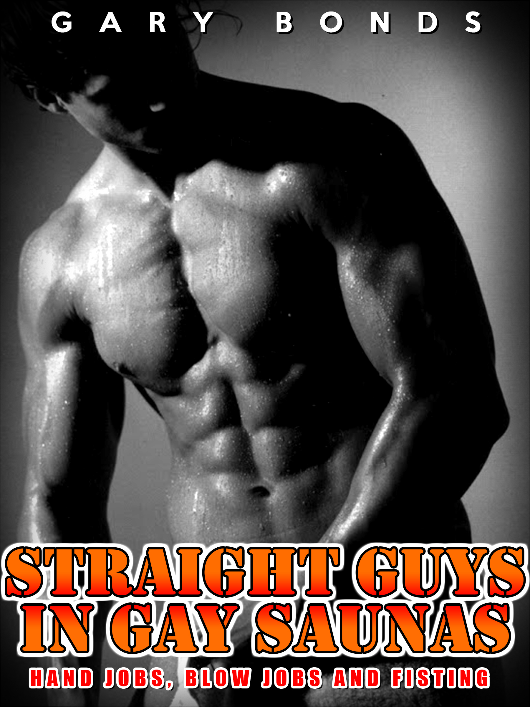 Straight Guys in Gay Saunas Hand Jobs, Blow Jobs and Fisting by Gary