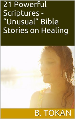 21 Powerful Scriptures - “Unusual” Bible Stories on Healing by B. Tokan ...