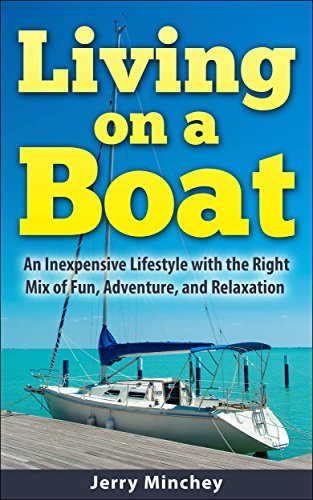 Living on a Boat: An Inexpensive Lifestyle with the Right Mix of Fun, Adventure, and Relaxation