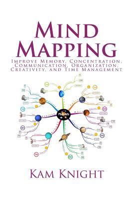Mind Mapping: Improve Memory, Concentration, Communication, Organization, Creativity, and Time Management