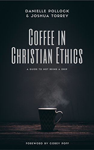 Coffee in Christian Ethics: A Guide to Not Being a Drip by Danielle ...