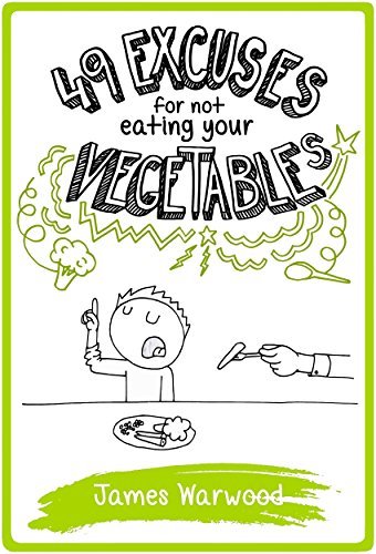 49 Excuses for Not Eating Your Vegetables