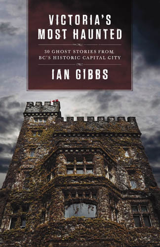 Victoria's Most Haunted: Ghost Stories from BC's Historic Capital City