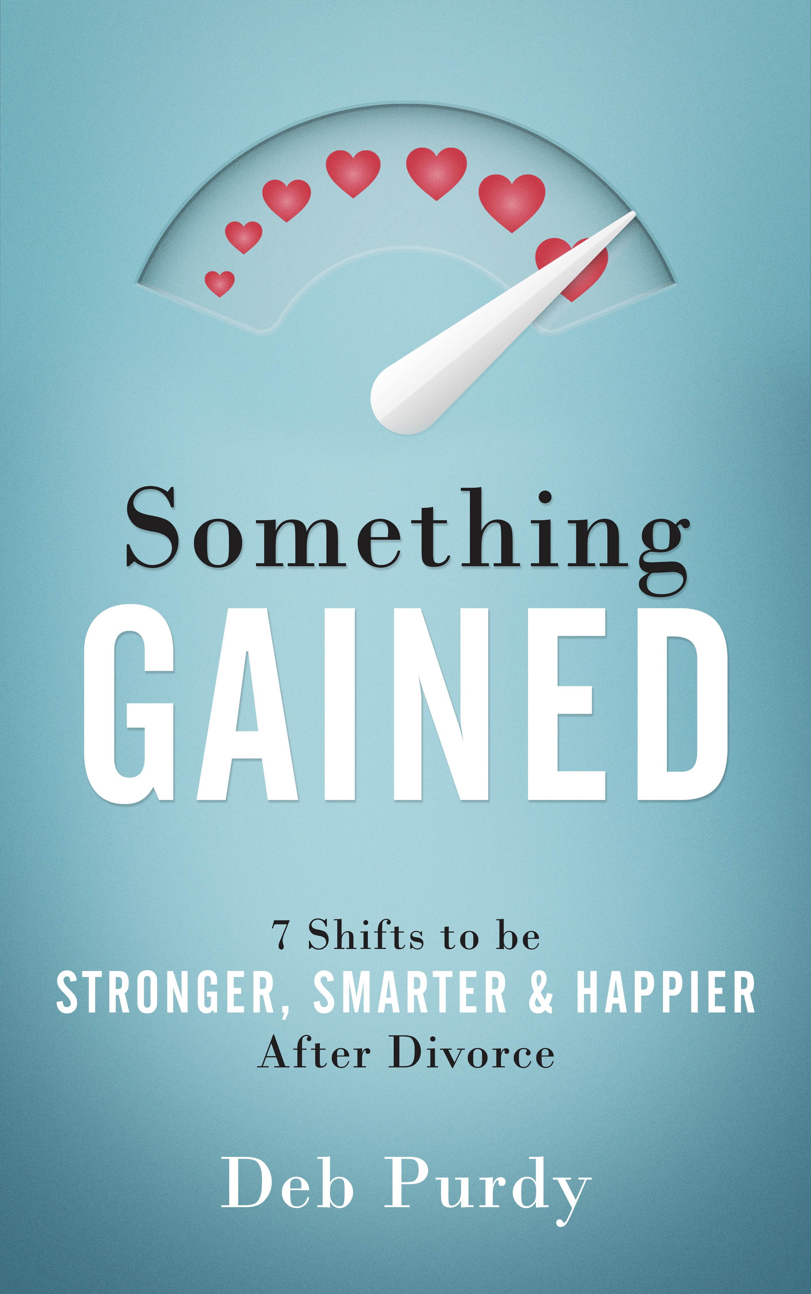 Something Gained: 7 Shifts to Be Stronger, Smarter & Happier After Divorce
