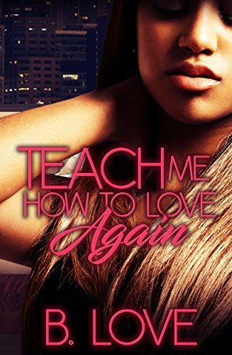 Teach Me how to Love Again by B. Love | Goodreads