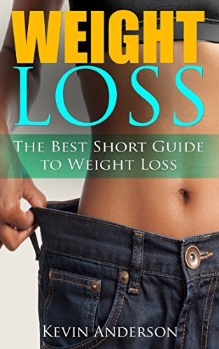 WEIGHT LOSS: THE BEST SHORT GUIDE TO WEIGHT LOSS by Kevin Anderson ...