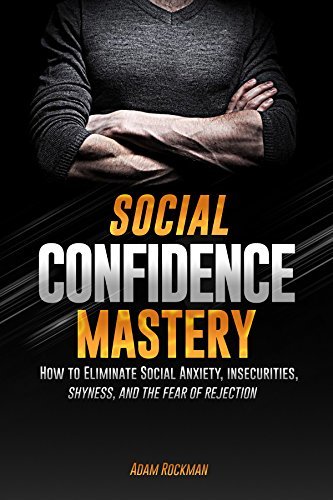 Social Confidence Mastery: How to Eliminate Social Anxiety ...