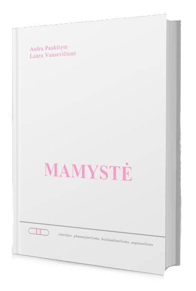 Mamystė: istorijos planuojančioms, besilaukiančioms, auginančioms