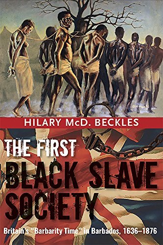 The First Black Slave Society: Britain’s “Barbarity Time” in Barbados, 1636-1876