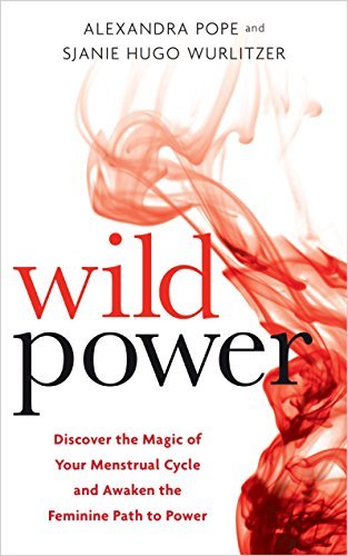 Wild Power: Discover the Magic of Your Menstrual Cycle and Awaken the Feminine Path to Power