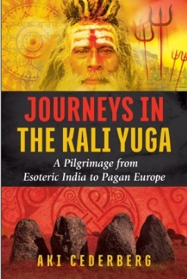 Journeys in the Kali Yuga: A Pilgrimage from Esoteric India to Pagan Europe