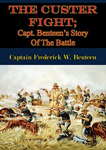 The Custer Fight; Capt. Benteen’s Story Of The Battle