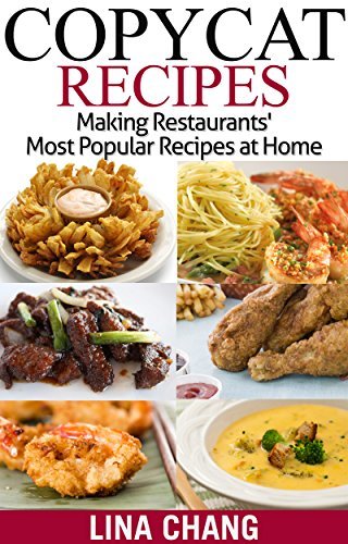 Copycat Recipes: Making Restaurants’ Most Popular Recipes at Home