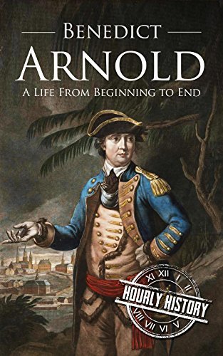 Benedict Arnold: A Life From Beginning to End