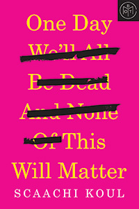 One Day We'll All Be Dead and None of This Will Matter