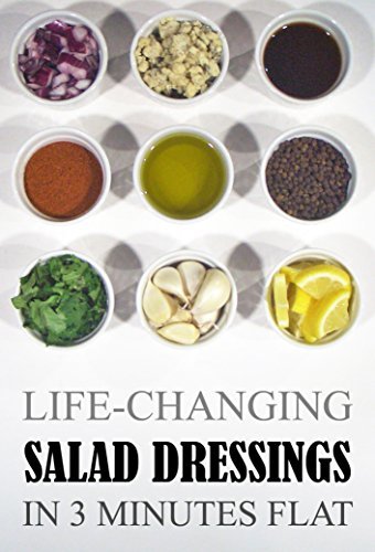 Life-Changing Salad Dressings: In 3 Minutes Flat