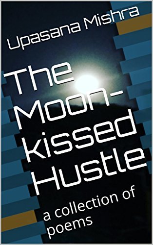 The Moon-kissed Hustle: a collection of poems