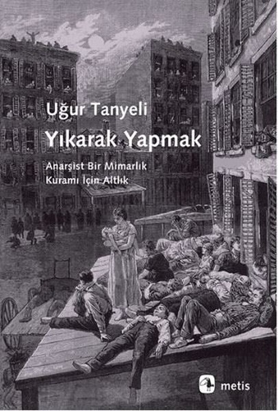 Yıkarak Yapmak: Anarşist Bir Mimarlık Kuramı İçin Altlık