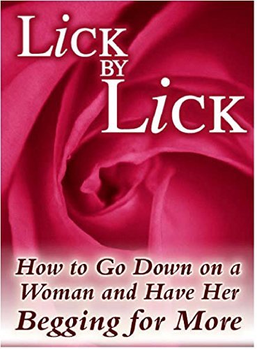 Lick By Lick How To Go Down On A Woman And Have Her Begging For More lick-by-lick-how-to-go-down-on-a-woman-and-have-her-begging-for-more