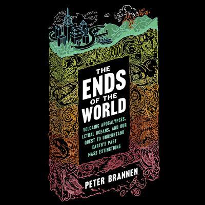 The Ends of the World: Supervolcanoes, Lethal Oceans, and the Search for Past Apocalypses