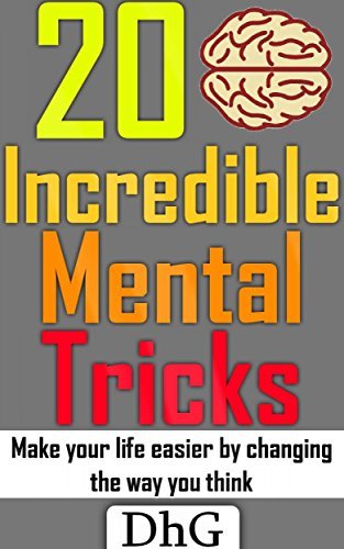 15 Incredible Mental Tricks: Make your life easier by changing your mind by Danilo Henrique ...