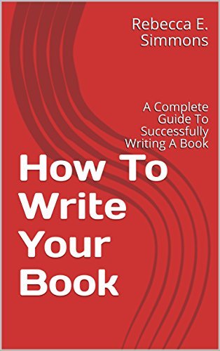 How To Write Your Book: A Complete Guide To Successfully Writing A Book ...