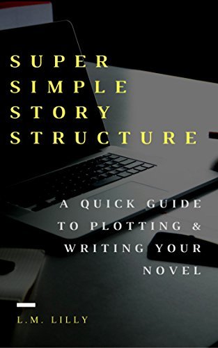 Super Simple Story Structure: A Quick Guide to Plotting and Writing Your Novel