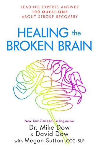 Healing the Broken Brain: Leading Experts Answer 100 Questions About Stroke Recovery