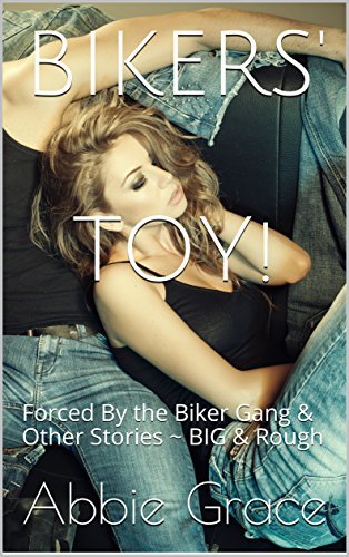 BIKERS' TOY!: Forced By the Biker Gang & Other Stories ~ BIG & Rough Bundle