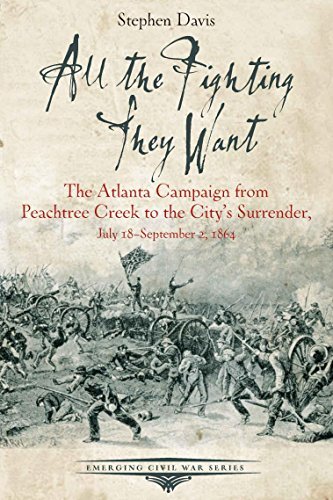All the Fighting They Want: The Atlanta Campaign from Peachtree Creek to the City's Surrender, July 18–September 2, 1864