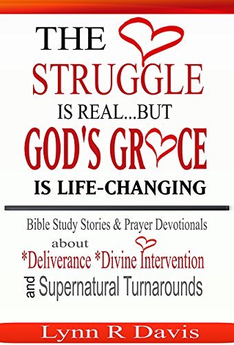 The Struggle Is Real But God's Grace Is Life Changing: Key Principles In Scripture On How To Stop Worrying, Walk By faith, and Overcome Real Struggles ... Triumphant Faith