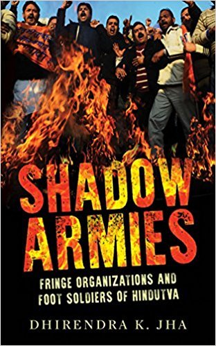 Shadow Armies: Fringe Organizations and Foot Soldiers of Hindutva
