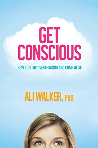 Get Conscious: How to Stop Overthinking and Come Alive by Ali Walker ...