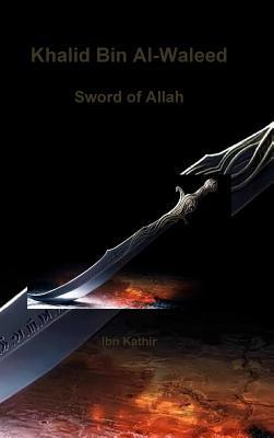 Khalid Bin Al Waleed Sword Of Allah A Biographical Study Of One Of