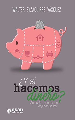 ¿Y si hacemos dinero?: Aprende a ahorrar sin dejar de gastar by Walter ...