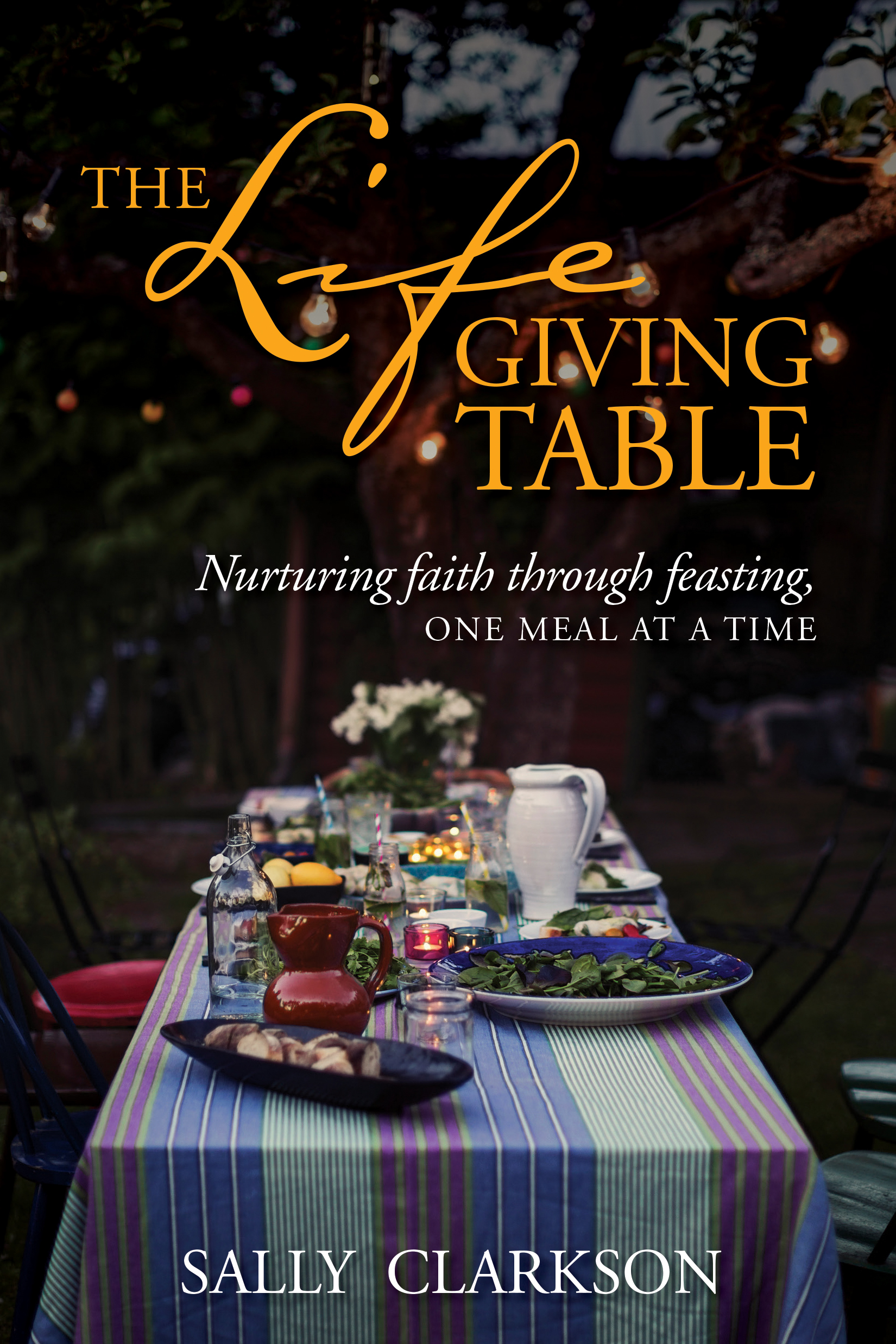 The Lifegiving Table: Nurturing Faith through Feasting, One Meal at a Time