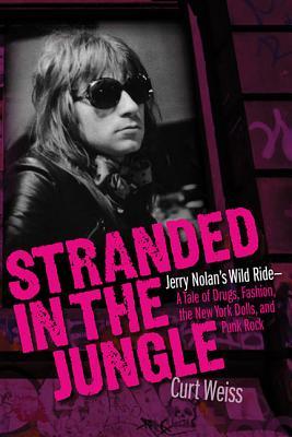 Stranded in the Jungle: Jerry Nolan's Wild Ride: A Tale of Drugs, Fashion, the New York Dolls and Punk Rock