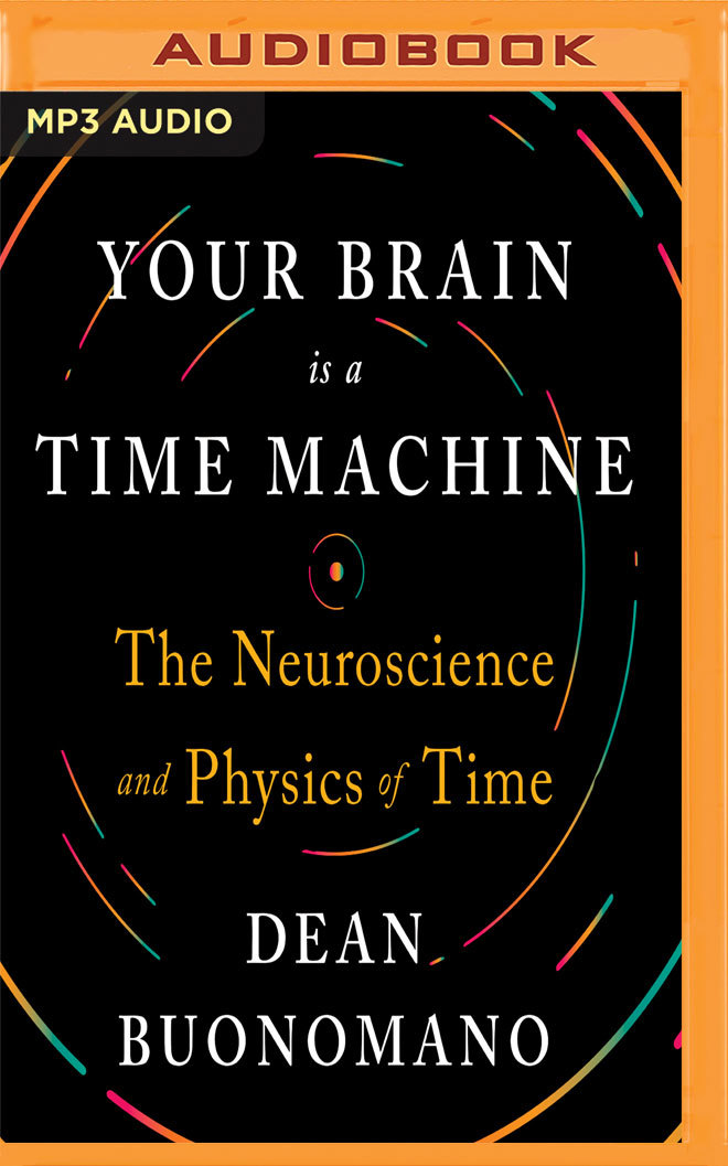Your Brain is a Time Machine by Dean Buonomano | Goodreads