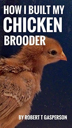 How I Built My Chicken Brooder by Robert T Gasperson | Goodreads