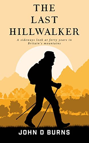 The Last Hillwalker: A sideways look at forty years in Britain's Mountains