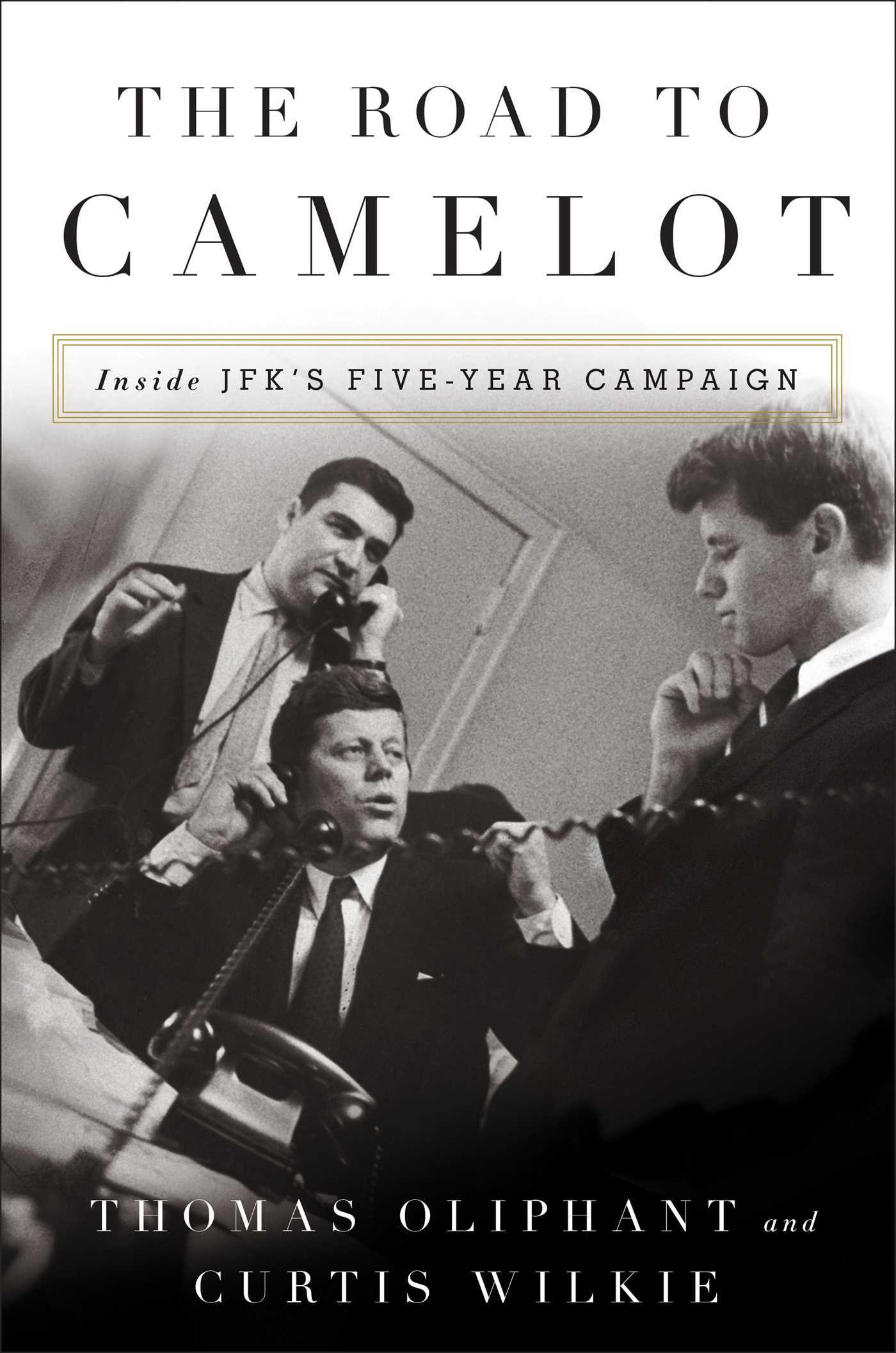 The Road to Camelot: Inside JFK's Five-Year Campaign