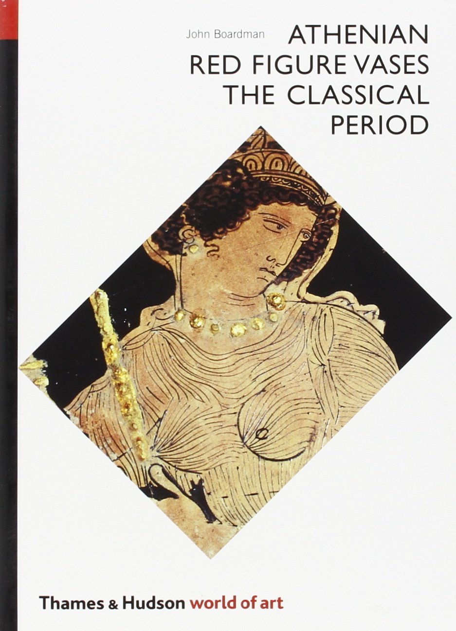 Athenian Red Figure Vases The Classical Period by John Boardman
