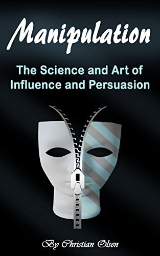 Manipulation: The Science and Art of Influence and Persuasion by